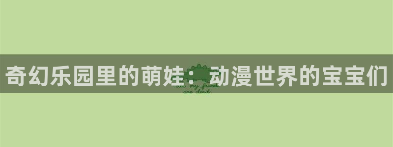 喵趣漫画热门分类：奇幻乐园里的萌娃：动漫世界的宝宝们配图