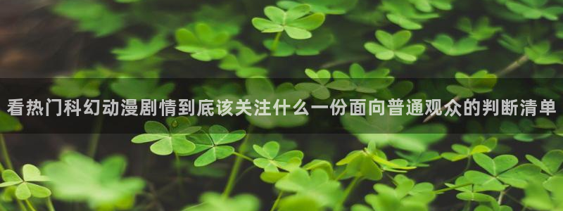 喵趣漫画最新推荐：看热门科幻动漫剧情到底该关注什么一份面向普通观众的判断清单配图