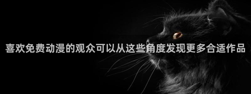 喵趣漫画手机免费阅读：喜欢免费动漫的观众可以从这些角度发现更多合适作品配图